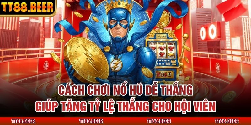 Cách chơi nổ hũ dễ thắng giúp tăng tỷ lệ thắng cho hội viên
