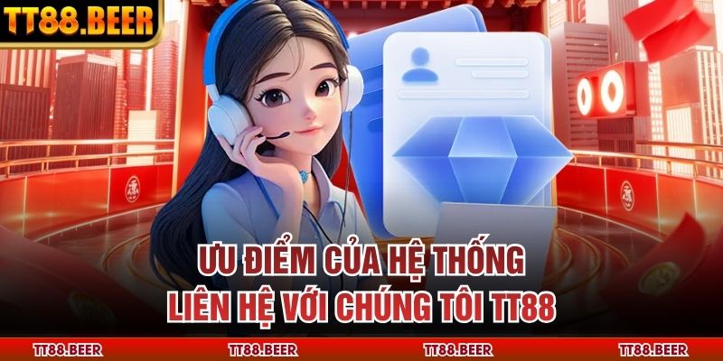 Ưu điểm của hệ thống Liên hệ TT88 TT88